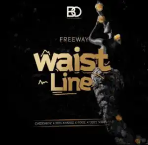 FreeWay - Waistline ft. Chidokeyz, Ben Anansi, Pixie & Odee Vibes